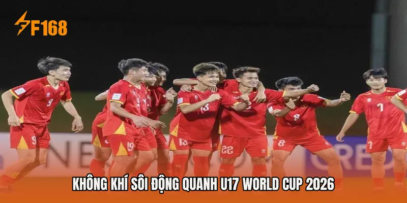 Không khí sôi động quanh U17 World Cup 2026
